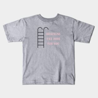 Draining the pool for you, pink Kids T-Shirt